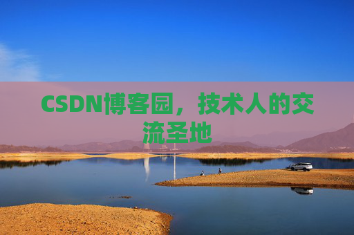 CSDN博客园,技术人的交流圣地 CSDN博客园,技术人的交流圣地
